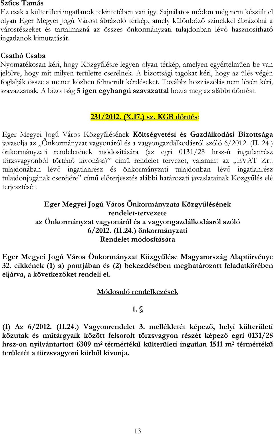 hasznosítható ingatlanok kimutatását. Nyomatékosan kéri, hogy Közgyűlésre legyen olyan térkép, amelyen egyértelműen be van jelölve, hogy mit milyen területre cserélnek.