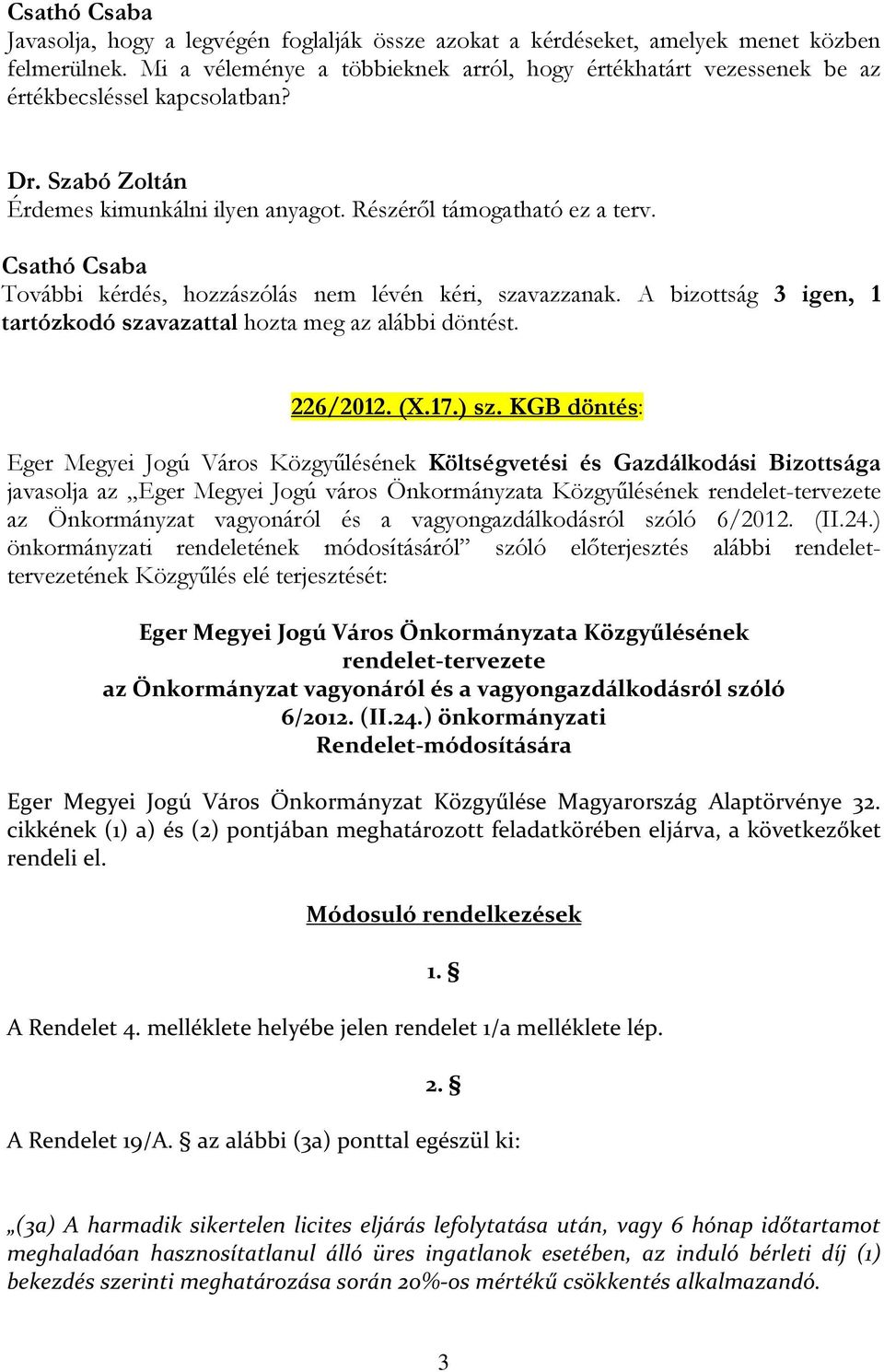 A bizottság 3 igen, 1 tartózkodó szavazattal hozta meg az alábbi döntést. 226/2012. (X.17.) sz.