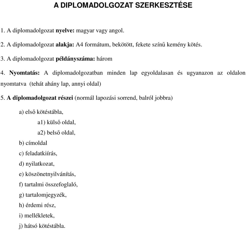 Nyomtatás: A diplomadolgozatban minden lap egyoldalasan és ugyanazon az oldalon nyomtatva (tehát ahány lap, annyi oldal) 5.