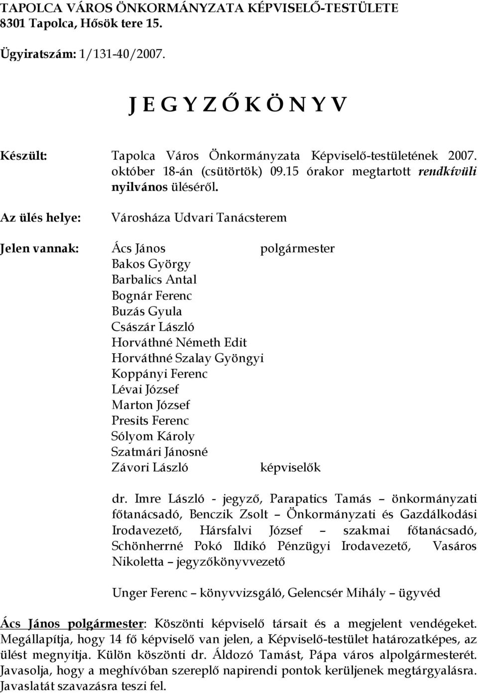 Az ülés helye: Városháza Udvari Tanácsterem Jelen vannak: Ács János polgármester Bakos György Barbalics Antal Bognár Ferenc Buzás Gyula Császár László Horváthné Németh Edit Horváthné Szalay Gyöngyi