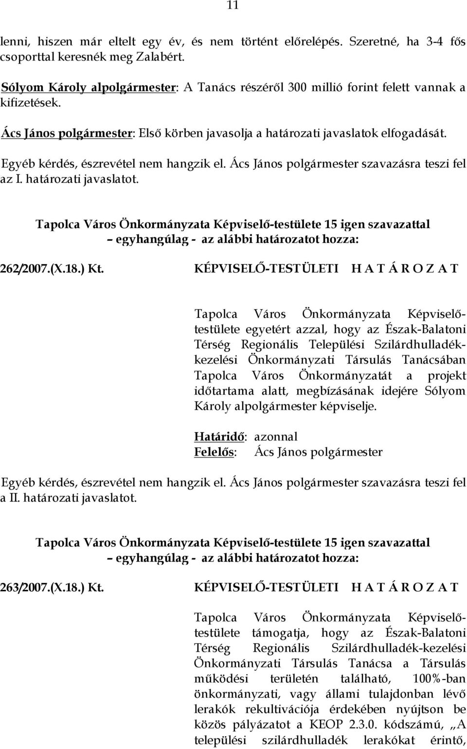 Egyéb kérdés, észrevétel nem hangzik el. Ács János polgármester szavazásra teszi fel az I. határozati javaslatot. Tapolca Város Önkormányzata Képviselő-testülete 15 igen szavazattal 262/2007.(X.18.