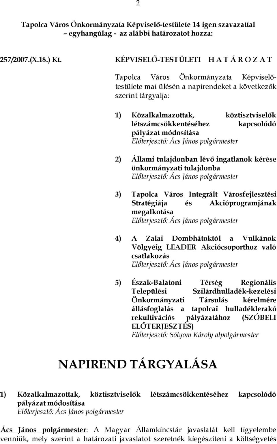 tulajdonban lévő ingatlanok kérése önkormányzati tulajdonba 3) Tapolca Város Integrált Városfejlesztési Stratégiája és Akcióprogramjának megalkotása 4) A Zalai Dombhátoktól a Vulkánok Völgyéig LEADER