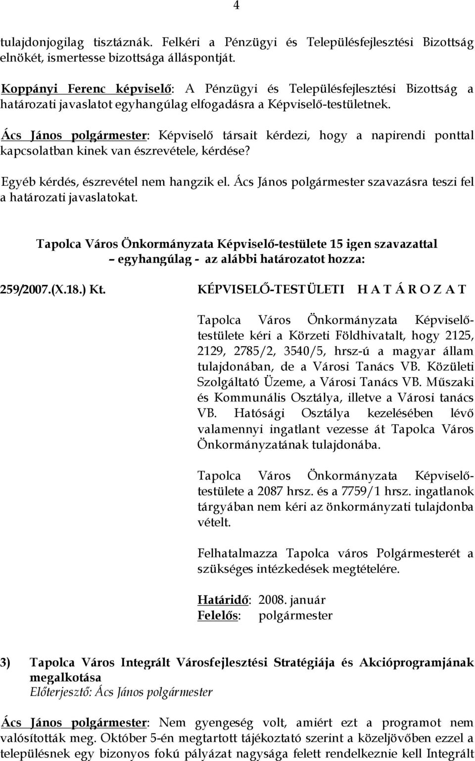 Ács János polgármester: Képviselő társait kérdezi, hogy a napirendi ponttal kapcsolatban kinek van észrevétele, kérdése? Egyéb kérdés, észrevétel nem hangzik el.