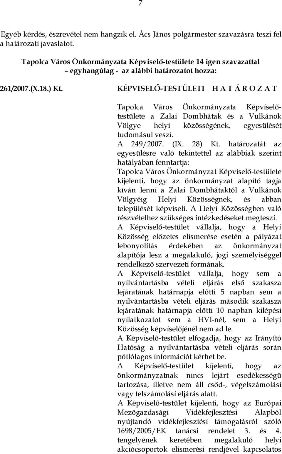 határozatát az egyesülésre való tekintettel az alábbiak szerint hatályában fenntartja: Tapolca Város Önkormányzat Képviselő-testülete kijelenti, hogy az önkormányzat alapító tagja kíván lenni a Zalai