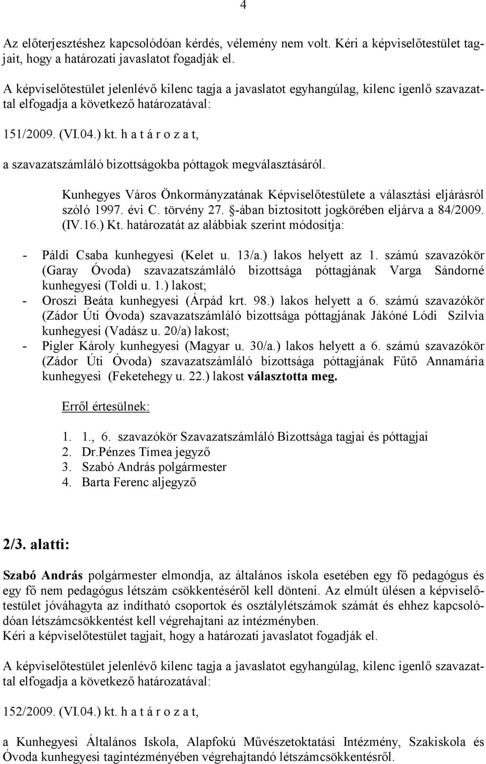 h a t á r o z a t, a szavazatszámláló bizottságokba póttagok megválasztásáról. Kunhegyes Város Önkormányzatának Képviselőtestülete a választási eljárásról szóló 1997. évi C. törvény 27.