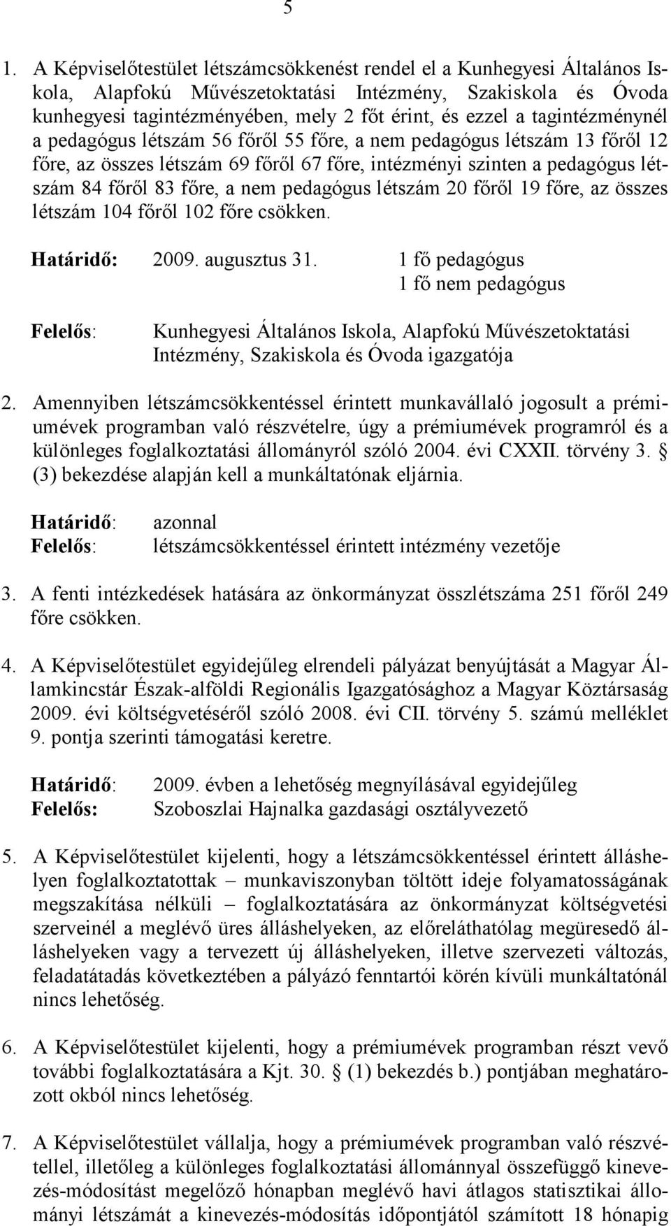 pedagógus létszám 20 főről 19 főre, az összes létszám 104 főről 102 főre csökken. Határidő: 2009. augusztus 31.