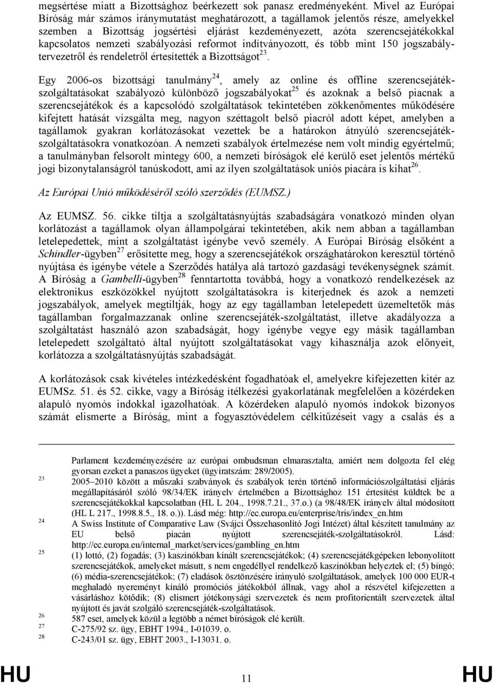 nemzeti szabályozási reformot indítványozott, és több mint 150 jogszabálytervezetről és rendeletről értesítették a Bizottságot 23.