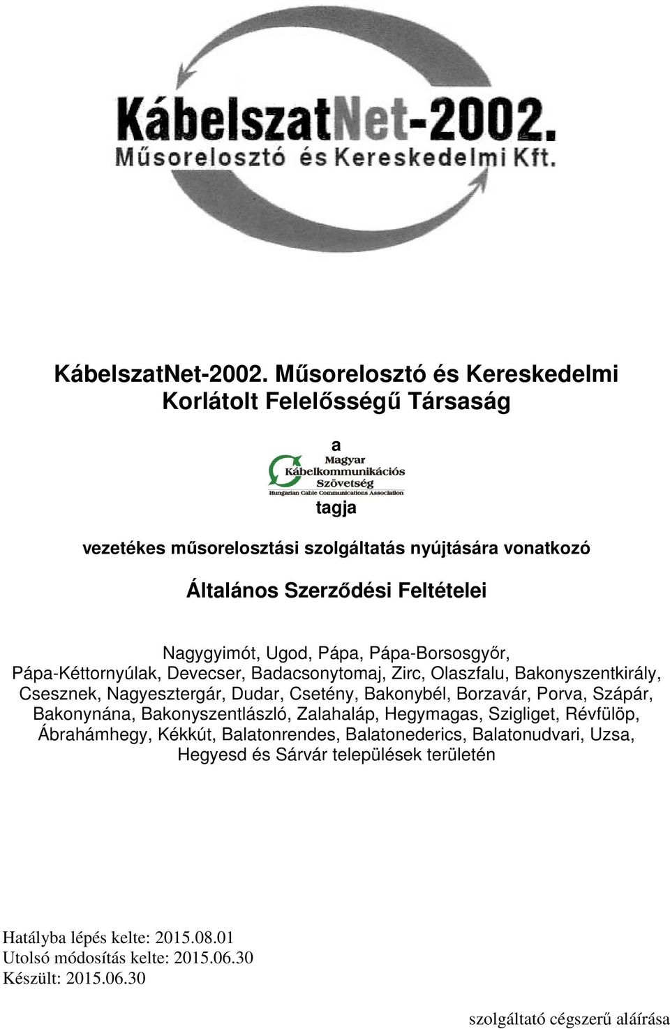 Ugod, Pápa, Pápa-Borsosgyőr, Pápa-Kéttornyúlak, Devecser, Badacsonytomaj, Zirc, Olaszfalu, Bakonyszentkirály, Csesznek, Nagyesztergár, Dudar, Csetény, Bakonybél,