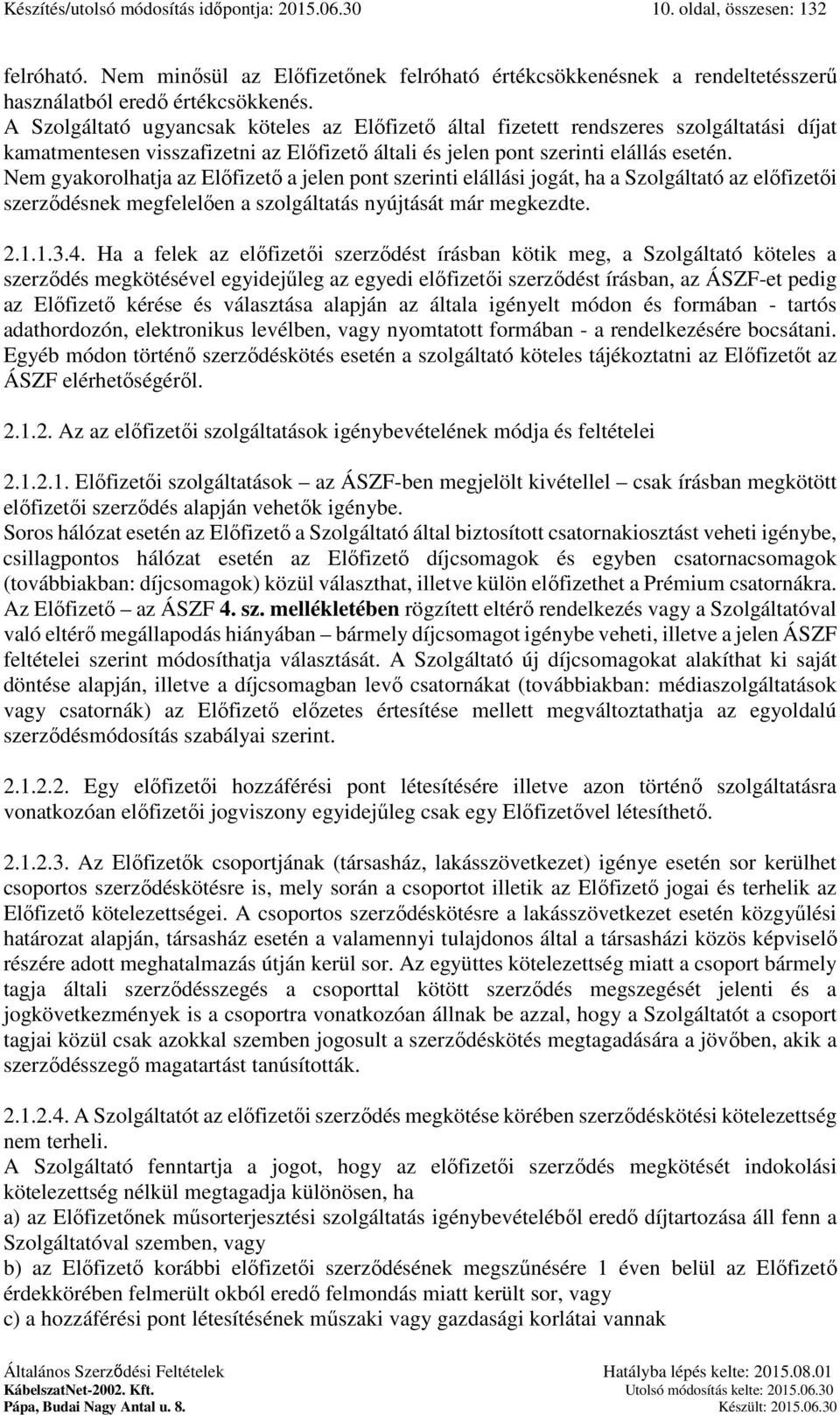 Nem gyakorolhatja az Előfizető a jelen pont szerinti elállási jogát, ha a az előfizetői szerződésnek megfelelően a szolgáltatás nyújtását már megkezdte. 2.1.1.3.4.