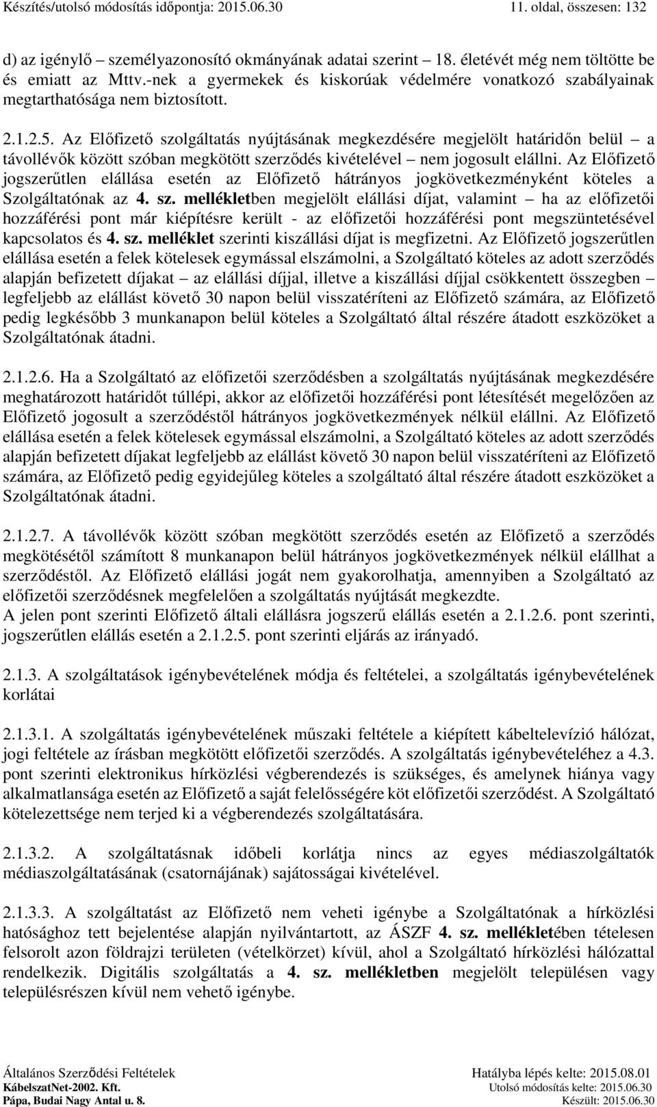 Az Előfizető szolgáltatás nyújtásának megkezdésére megjelölt határidőn belül a távollévők között szóban megkötött szerződés kivételével nem jogosult elállni.