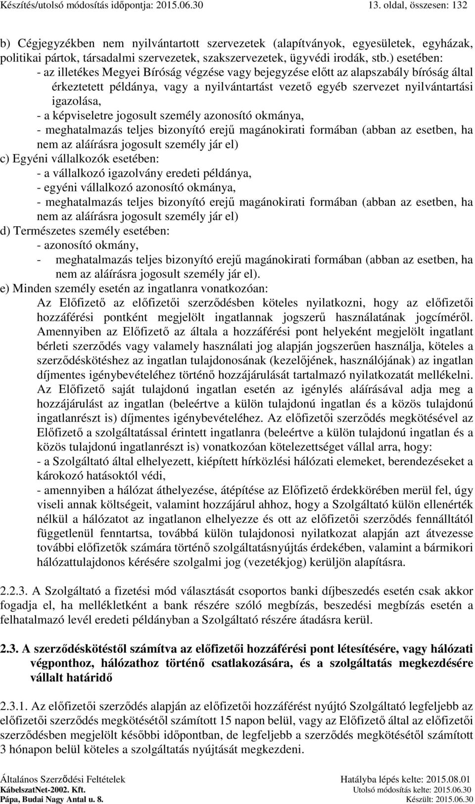 ) esetében: - az illetékes Megyei Bíróság végzése vagy bejegyzése előtt az alapszabály bíróság által érkeztetett példánya, vagy a nyilvántartást vezető egyéb szervezet nyilvántartási igazolása, - a