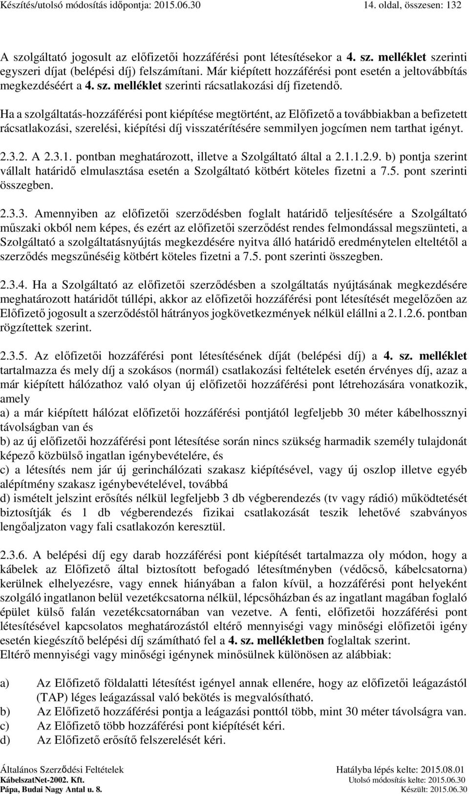 Ha a szolgáltatás-hozzáférési pont kiépítése megtörtént, az Előfizető a továbbiakban a befizetett rácsatlakozási, szerelési, kiépítési díj visszatérítésére semmilyen jogcímen nem tarthat igényt. 2.3.