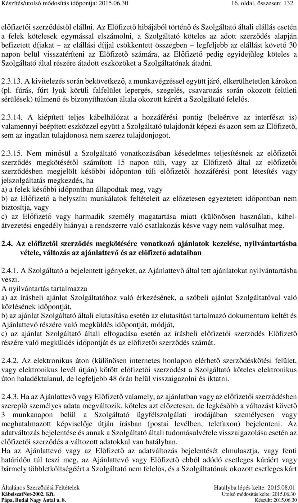 legfeljebb az elállást követő 30 napon belül visszatéríteni az Előfizető számára, az Előfizető pedig egyidejűleg köteles a által részére átadott eszközöket a nak átadni. 2.3.13.