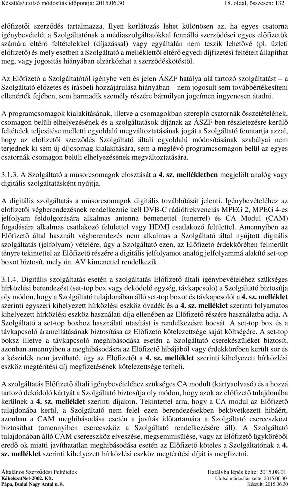 teszik lehetővé (pl. üzleti előfizető) és mely esetben a a melléklettől eltérő egyedi díjfizetési feltételt állapíthat meg, vagy jogosítás hiányában elzárkózhat a szerződéskötéstől.