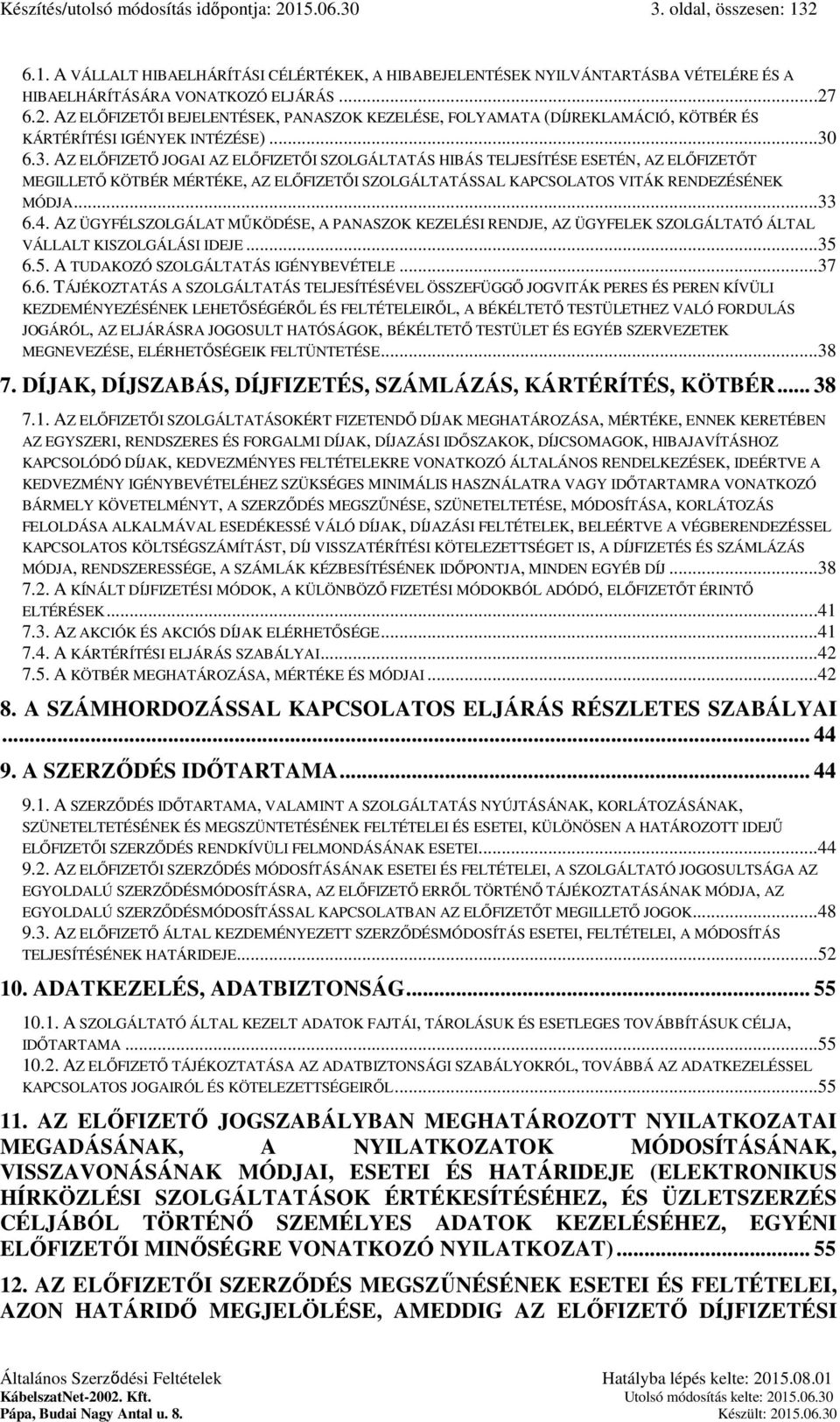 AZ ÜGYFÉLSZOLGÁLAT MŰKÖDÉSE, A PANASZOK KEZELÉSI RENDJE, AZ ÜGYFELEK SZOLGÁLTATÓ ÁLTAL VÁLLALT KISZOLGÁLÁSI IDEJE...35 6.