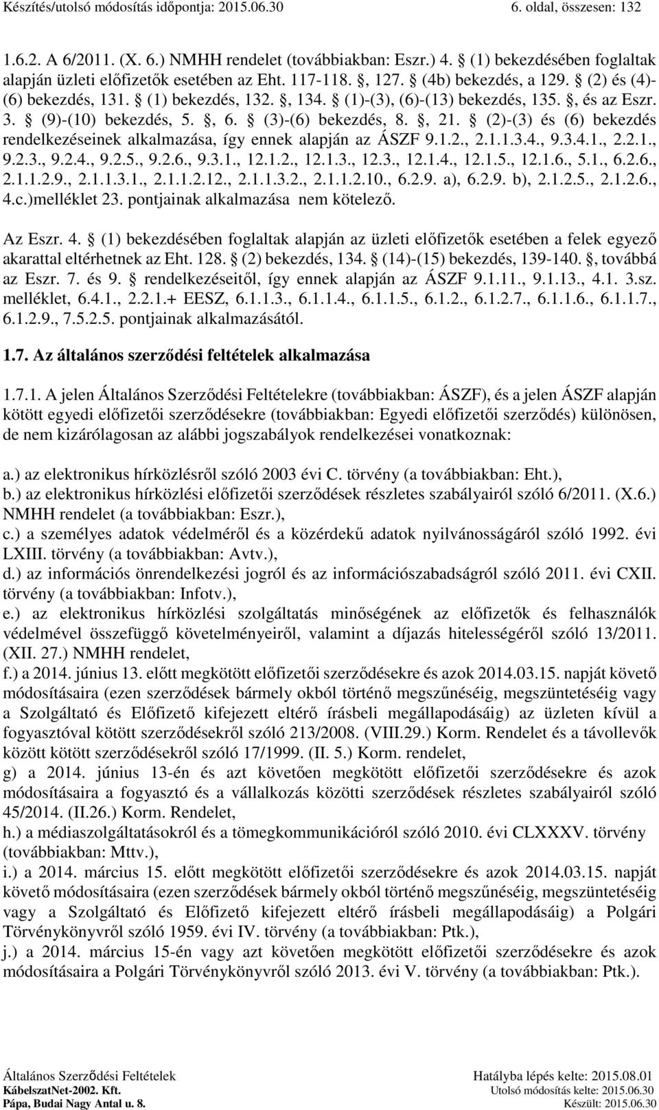 (2)-(3) és (6) bekezdés rendelkezéseinek alkalmazása, így ennek alapján az ÁSZF 9.1.2., 2.1.1.3.4., 9.3.4.1., 2.2.1., 9.2.3., 9.2.4., 9.2.5., 9.2.6., 9.3.1., 12.1.2., 12.1.3., 12.3., 12.1.4., 12.1.5., 12.1.6., 5.