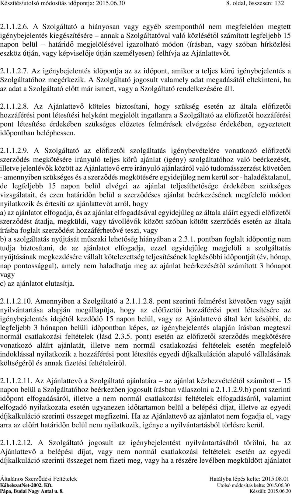 A a hiányosan vagy egyéb szempontból nem megfelelően megtett igénybejelentés kiegészítésére annak a val való közlésétől számított legfeljebb 15 napon belül határidő megjelölésével igazolható módon