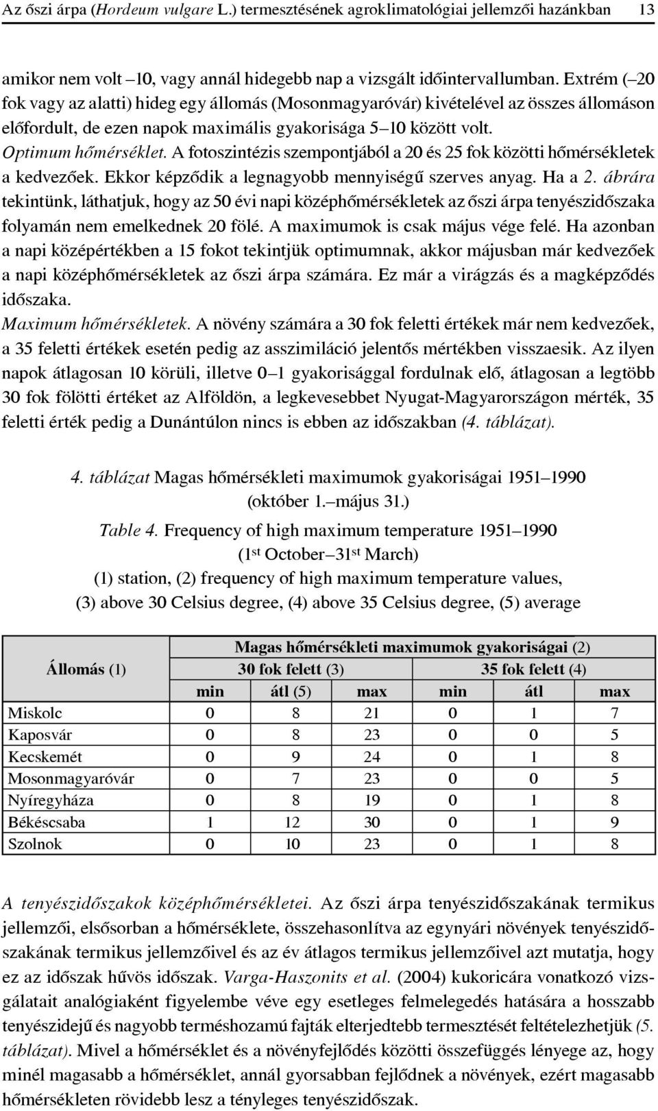 A fotoszintézis szempontjából a 20 és 25 fok közötti hômérsékletek a kedvezôek. Ekkor képzôdik a legnagyobb mennyiségû szerves anyag. Ha a 2.