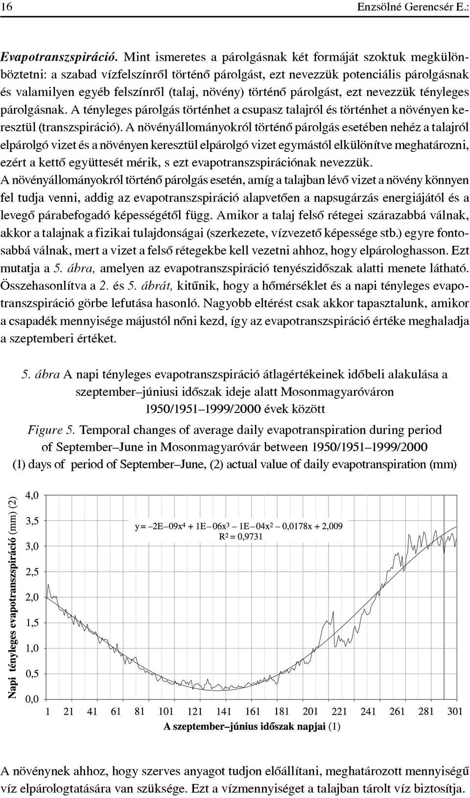 történô párolgást, ezt nevezzük tényleges párolgásnak. A tényleges párolgás történhet a csupasz talajról és történhet a növényen keresztül (transz spiráció).