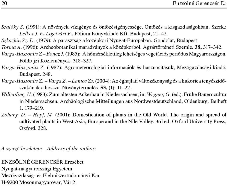 Varga-Haszonits Z Boncz J. (1985): A hômérsékletileg lehetséges vegetációs periódus Magyarországon. Földrajzi Közlemények. 318 327. Varga-Haszonits Z.