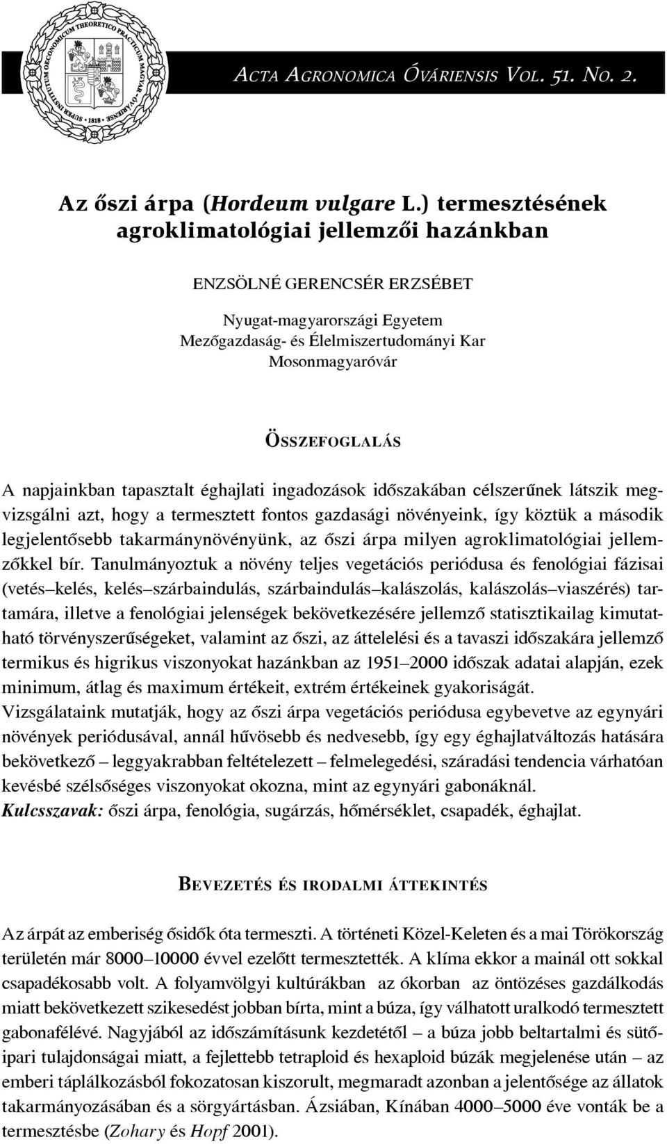 tapasztalt éghajlati ingadozások idôszakában célszerûnek látszik megvizsgálni azt, hogy a termesztett fontos gazdasági növényeink, így köztük a második legjelentôsebb takarmánynövényünk, az ôszi árpa