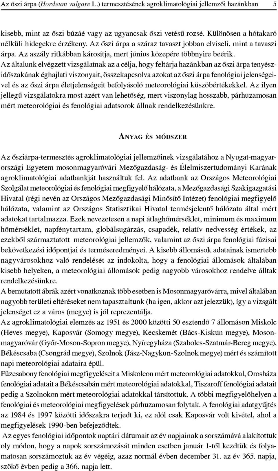 Az általunk elvégzett vizsgálatnak az a célja, hogy feltárja hazánkban az ôszi árpa tenyészidôszakának éghajlati viszonyait, összekapcsolva azokat az ôszi árpa fenológiai jelenségeivel és az ôszi
