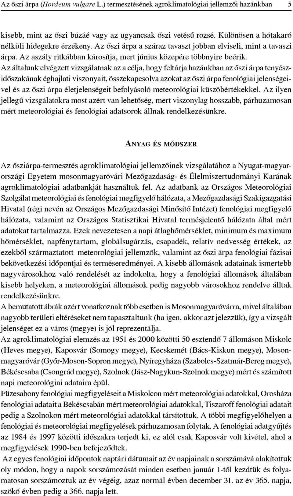 Az általunk elvégzett vizsgálatnak az a célja, hogy feltárja hazánkban az ôszi árpa tenyészidôszakának éghajlati viszonyait, összekapcsolva azokat az ôszi árpa fenológiai jelenségeivel és az ôszi