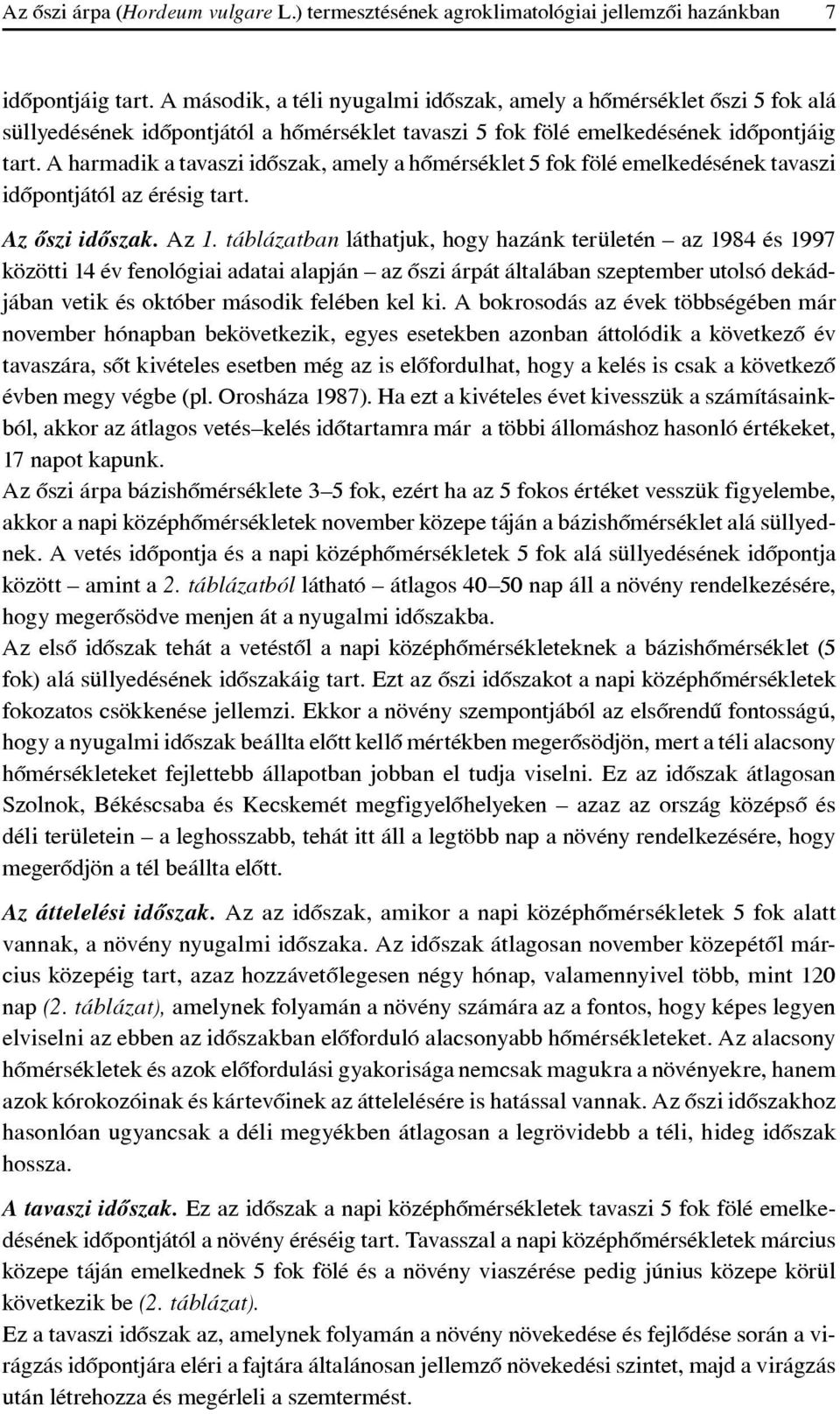 A harmadik a tavaszi idôszak, amely a hômérséklet 5 fok fölé emelkedésének tavaszi idôpontjától az érésig tart. Az ôszi idôszak. Az 1.