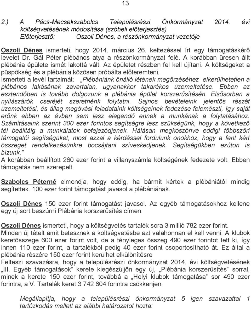 keltezéssel írt egy támogatáskérő levelet Dr. Gál Péter plébános atya a részönkormányzat felé. A korábban üresen állt plébánia épülete ismét lakottá vált. Az épületet részben fel kell újítani.