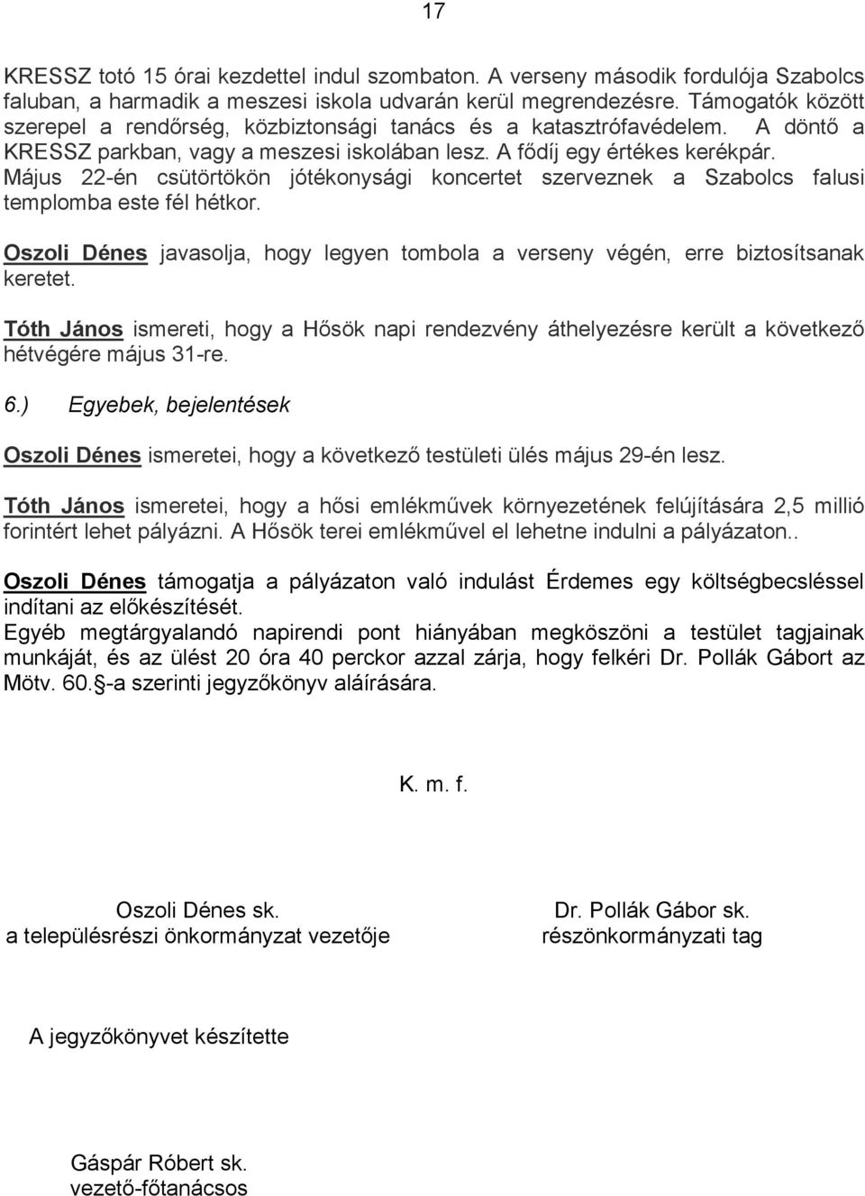 Május 22-én csütörtökön jótékonysági koncertet szerveznek a Szabolcs falusi templomba este fél hétkor. Oszoli Dénes javasolja, hogy legyen tombola a verseny végén, erre biztosítsanak keretet.