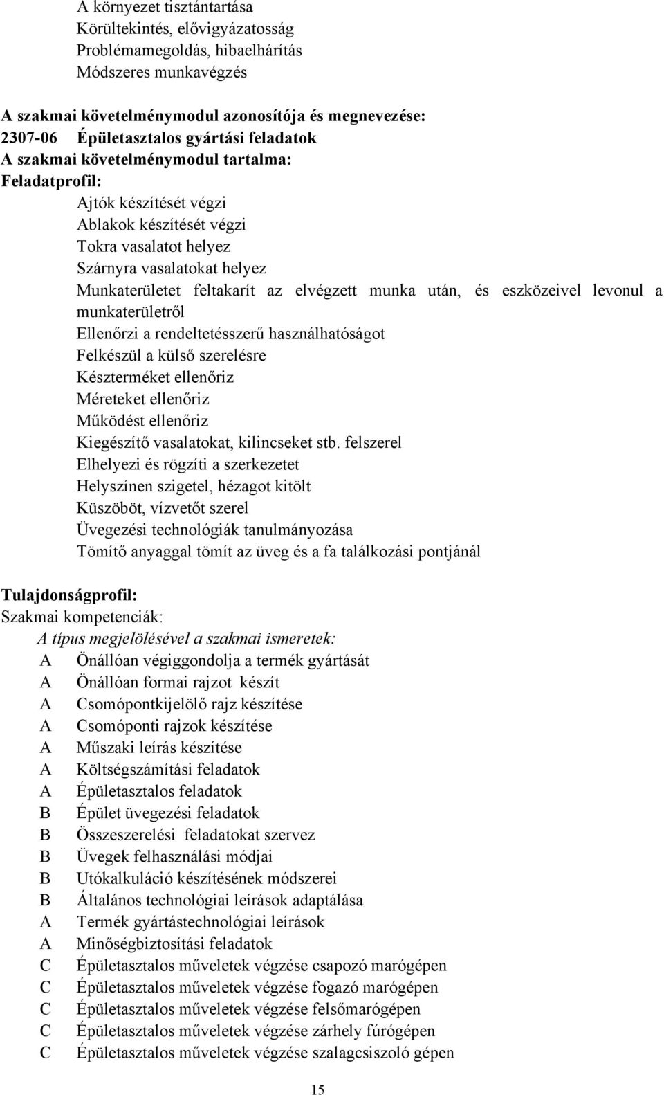 munka után, és eszközeivel levonul a munkaterületről Ellenőrzi a rendeltetésszerű használhatóságot Felkészül a külső szerelésre Készterméket ellenőriz Méreteket ellenőriz Működést ellenőriz