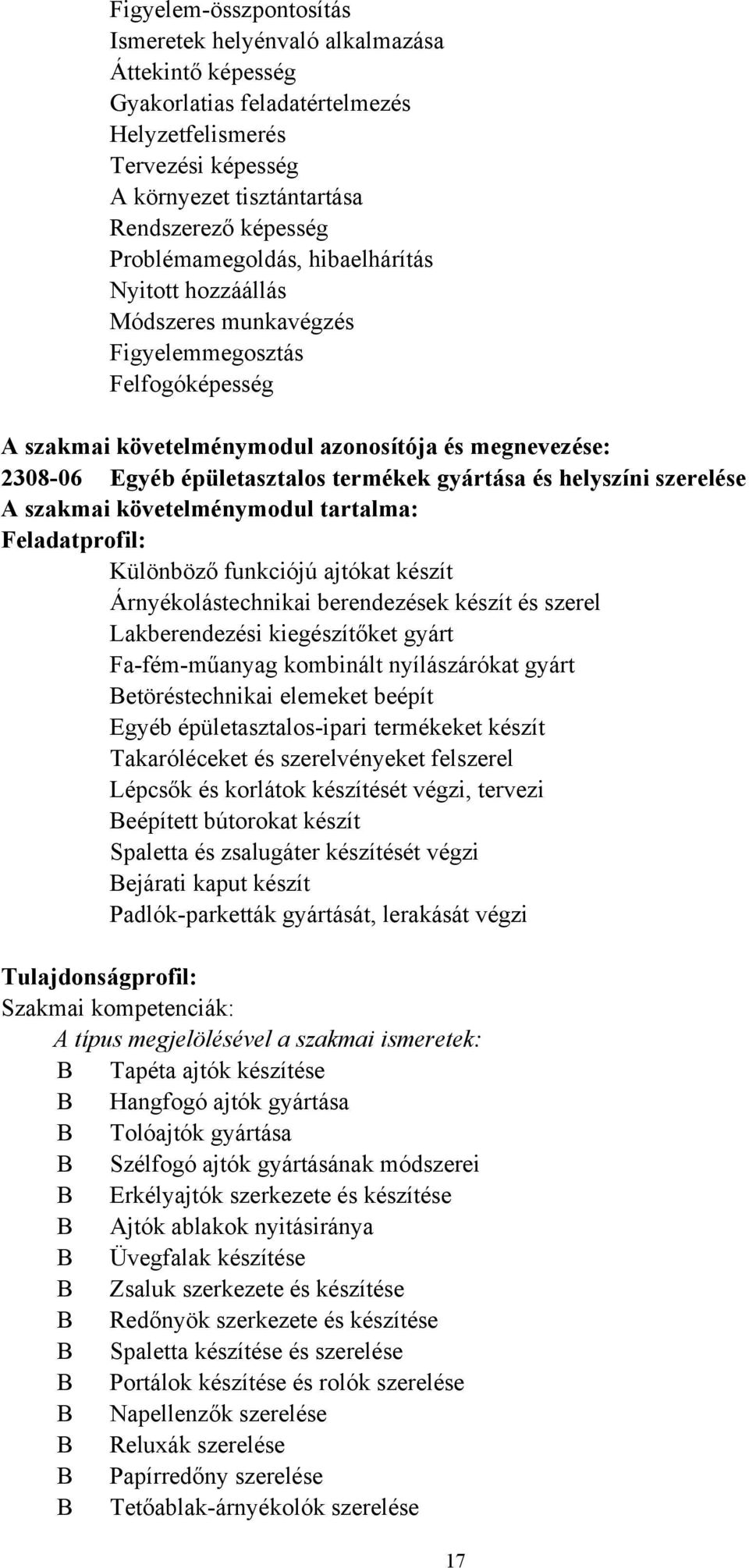 gyártása és helyszíni szerelése A szakmai követelménymodul tartalma: Feladatprofil: Különböző funkciójú ajtókat készít Árnyékolástechnikai berendezések készít és szerel Lakberendezési kiegészítőket