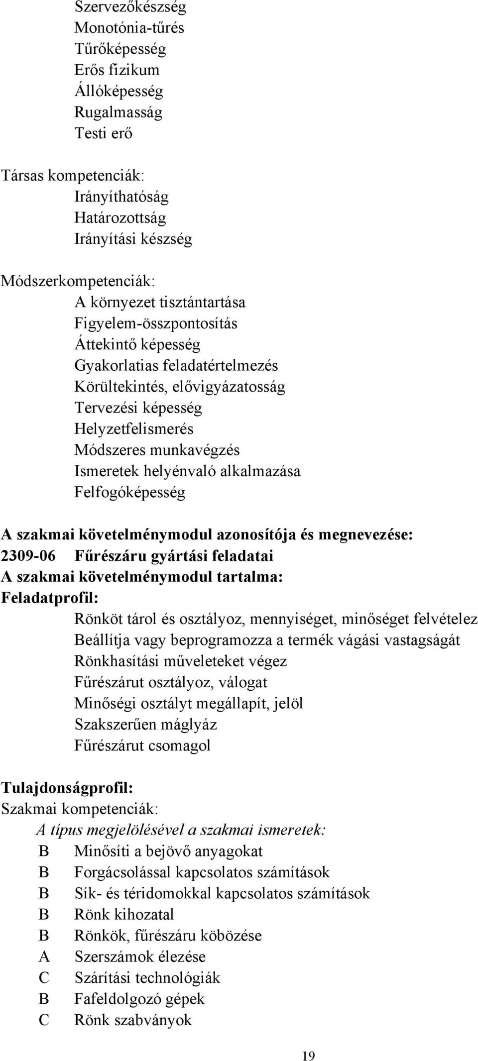 Felfogóképesség A szakmai követelménymodul azonosítója és megnevezése: 2309-06 Fűrészáru gyártási feladatai A szakmai követelménymodul tartalma: Feladatprofil: Rönköt tárol és osztályoz, mennyiséget,