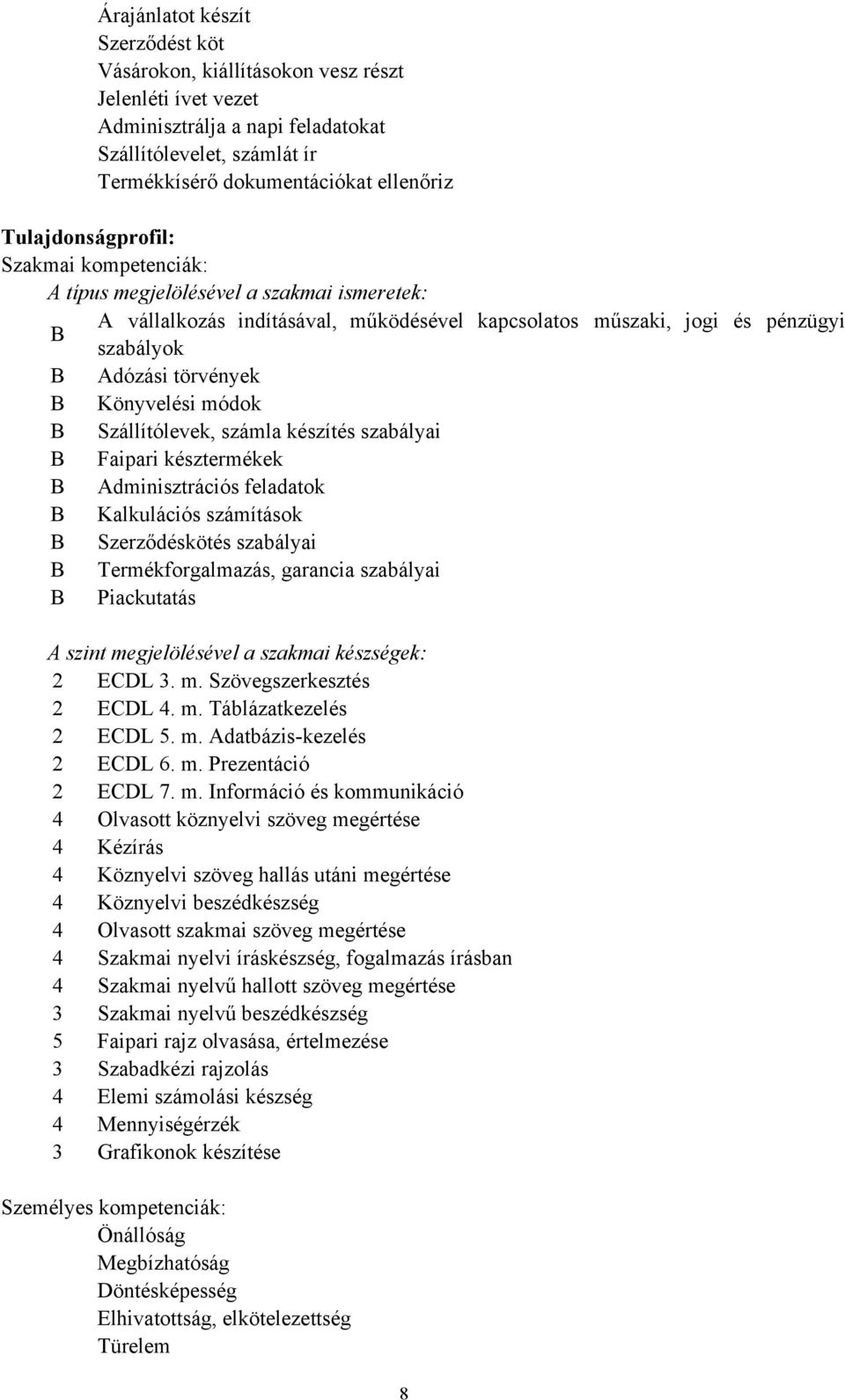 Könyvelési módok B Szállítólevek, számla készítés szabályai B Faipari késztermékek B Adminisztrációs feladatok B Kalkulációs számítások B Szerződéskötés szabályai B Termékforgalmazás, garancia