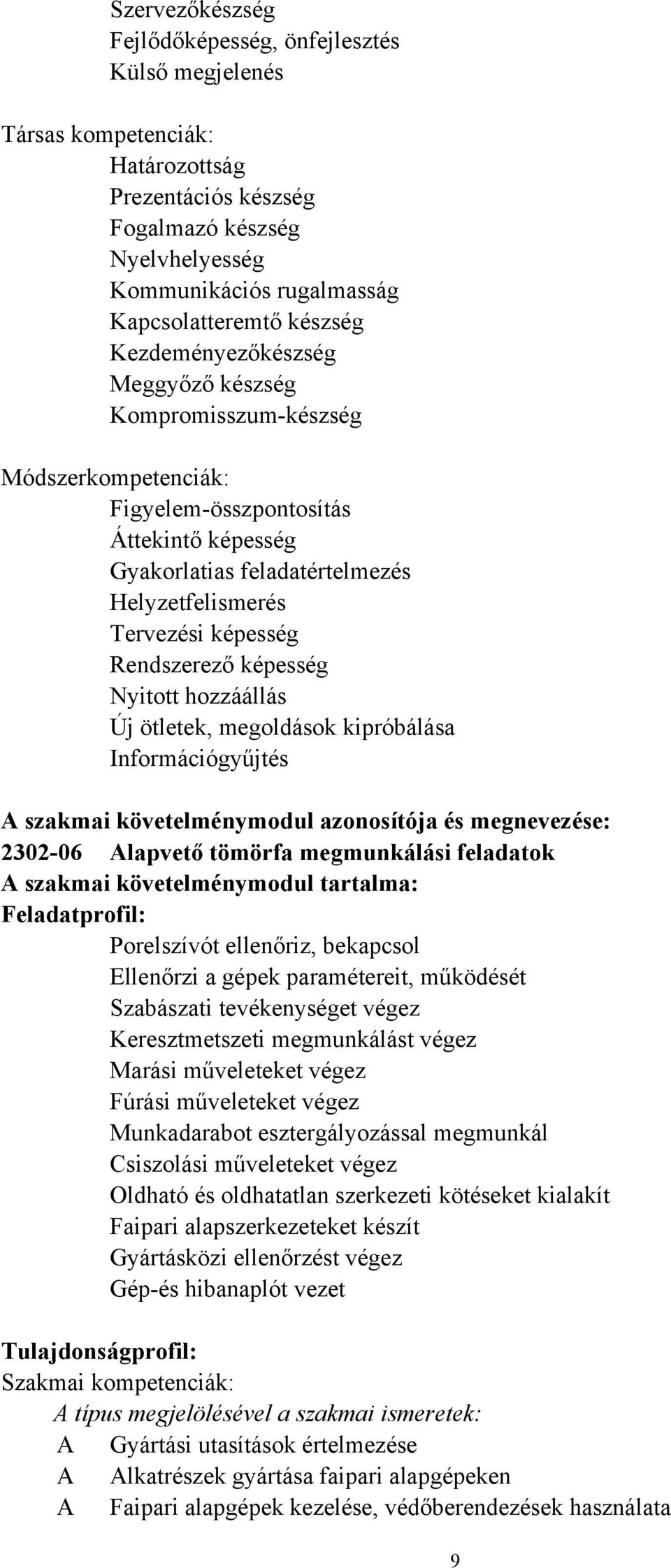 Rendszerező képesség Nyitott hozzáállás Új ötletek, megoldások kipróbálása Információgyűjtés A szakmai követelménymodul azonosítója és megnevezése: 2302-06 Alapvető tömörfa megmunkálási feladatok A