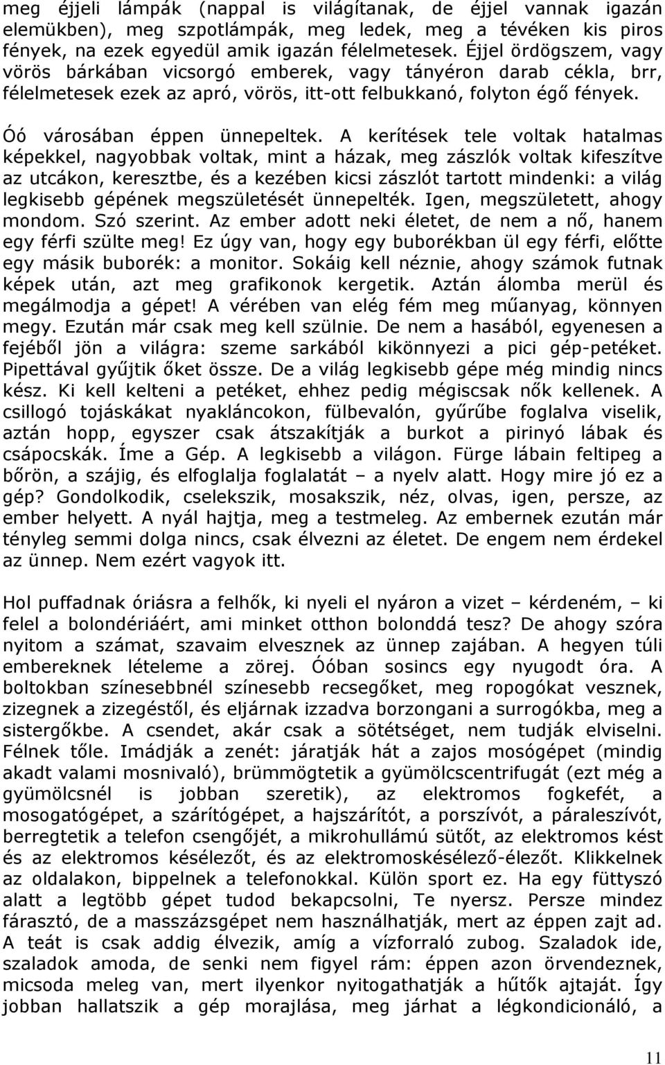 A kerítések tele voltak hatalmas képekkel, nagyobbak voltak, mint a házak, meg zászlók voltak kifeszítve az utcákon, keresztbe, és a kezében kicsi zászlót tartott mindenki: a világ legkisebb gépének