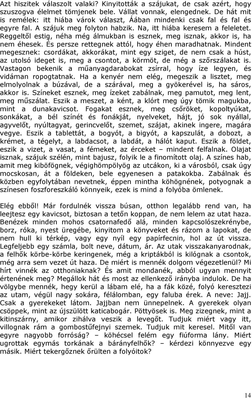 Reggeltől estig, néha még álmukban is esznek, meg isznak, akkor is, ha nem éhesek. És persze rettegnek attól, hogy éhen maradhatnak.