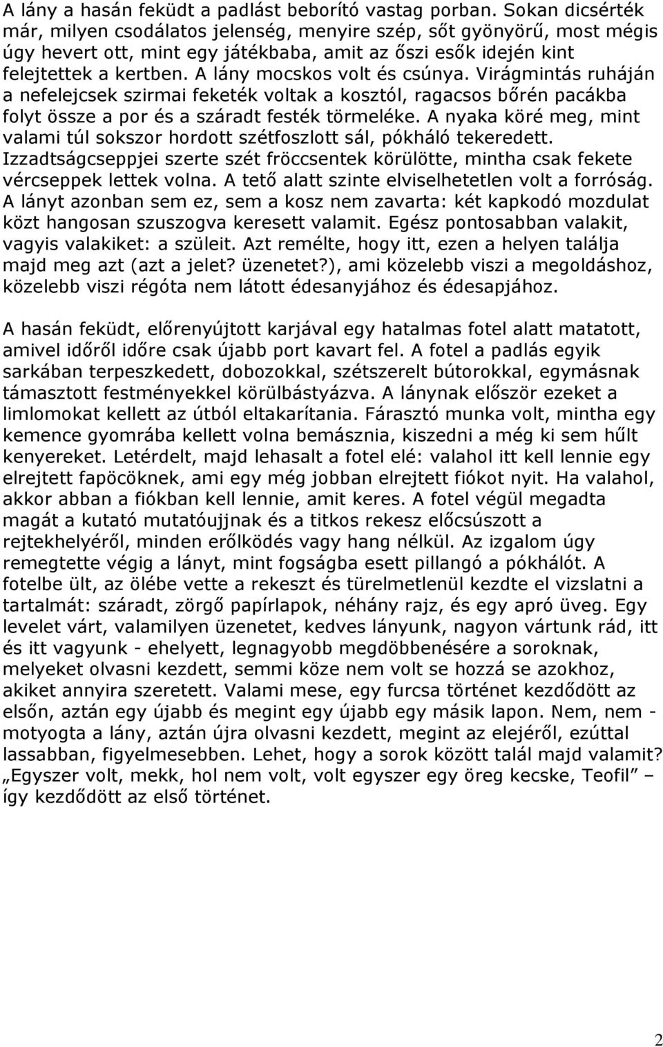A lány mocskos volt és csúnya. Virágmintás ruháján a nefelejcsek szirmai feketék voltak a kosztól, ragacsos bőrén pacákba folyt össze a por és a száradt festék törmeléke.