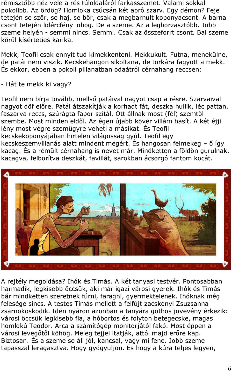 Mekk, Teofil csak ennyit tud kimekkenteni. Mekkukult. Futna, menekülne, de patái nem viszik. Kecskehangon sikoltana, de torkára fagyott a mekk.