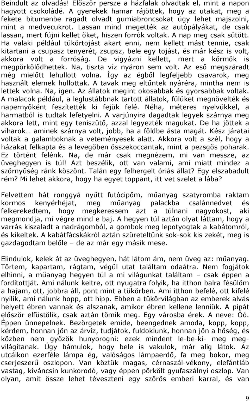 Lassan mind megették az autópályákat, de csak lassan, mert fújni kellet őket, hiszen forrók voltak. A nap meg csak sütött.