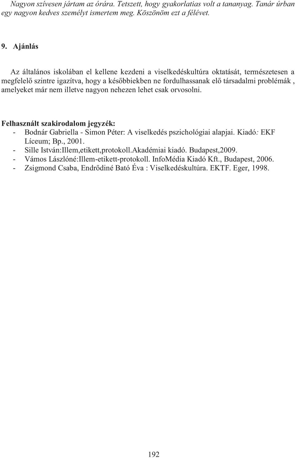 amelyeket már nem illetve nagyon nehezen lehet csak orvosolni. Felhasznált szakirodalom jegyzék: - Bodnár Gabriella - Simon Péter: A viselkedés pszichológiai alapjai. Kiadó: EKF Líceum; Bp.