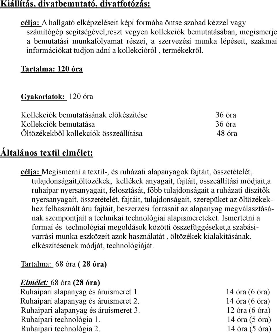 Tartalma: 1 Gyakorlatok: 1 Kollekciók bemutatásának előkészítése Kollekciók bemutatása Öltözékekből kollekciók összeállítása 3 3 48 óra Általános textil elmélet: célja: Megismerni a textil-, és