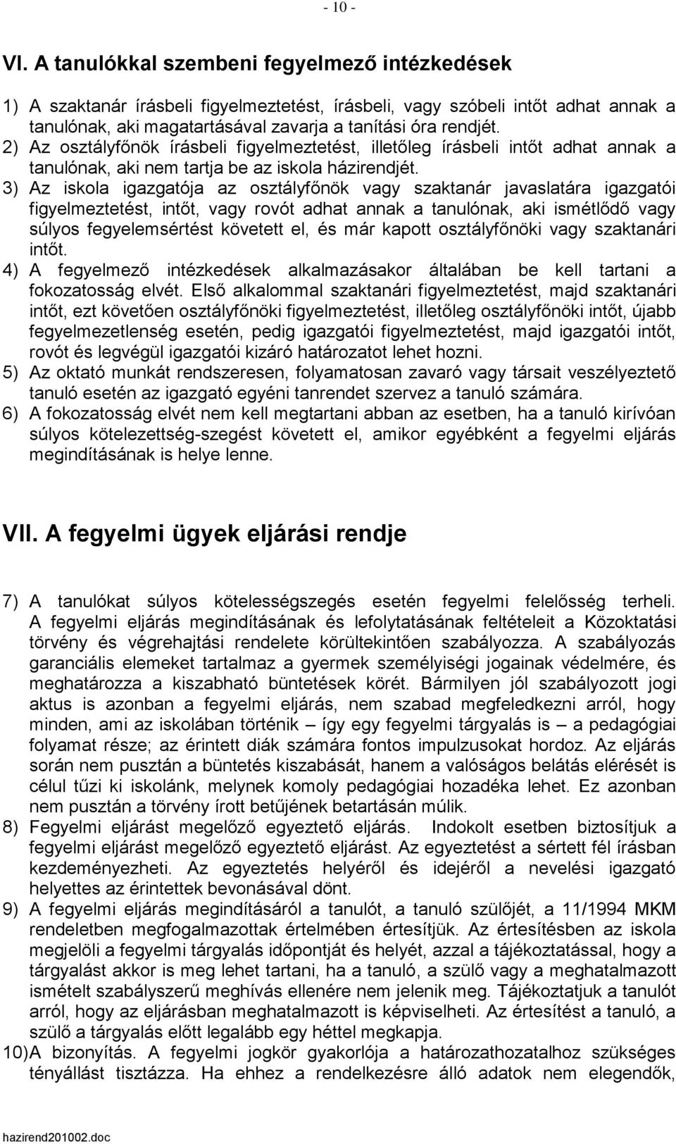 2) Az osztályfőnök írásbeli figyelmeztetést, illetőleg írásbeli intőt adhat annak a tanulónak, aki nem tartja be az iskola házirendjét.