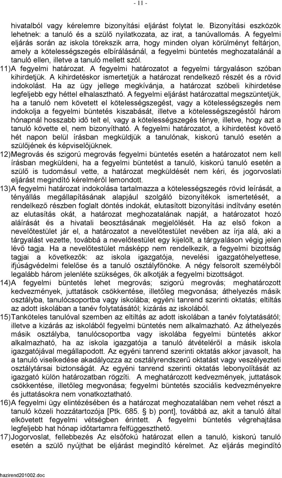 mellett szól. 11) A fegyelmi határozat. A fegyelmi határozatot a fegyelmi tárgyaláson szóban kihirdetjük. A kihirdetéskor ismertetjük a határozat rendelkező részét és a rövid indokolást.