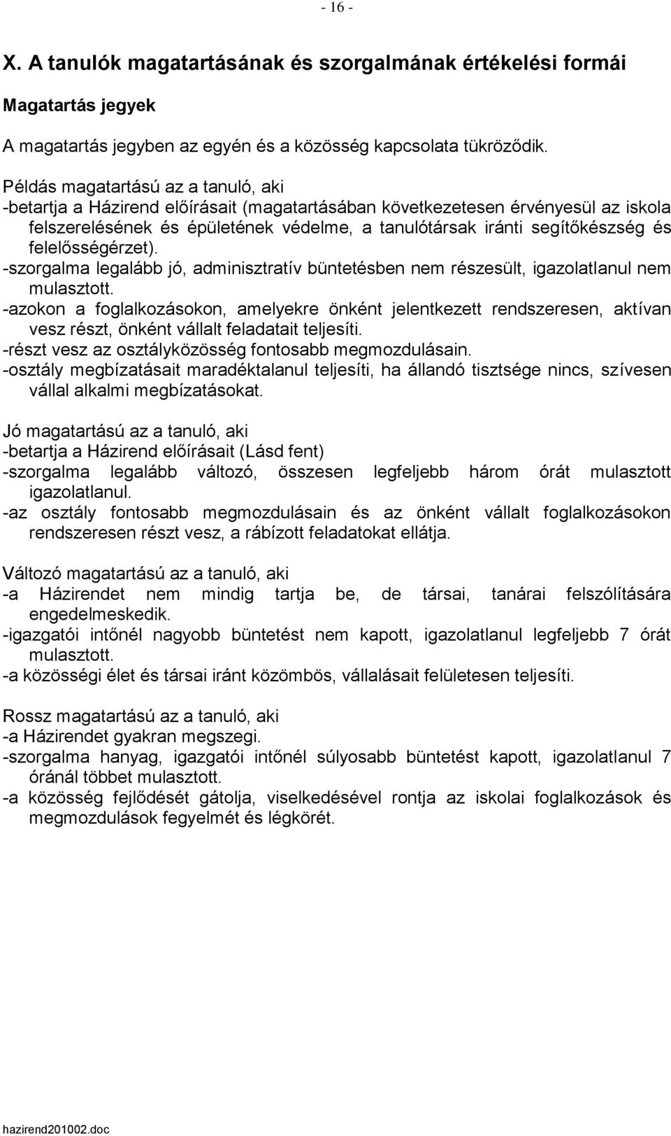 felelősségérzet). -szorgalma legalább jó, adminisztratív büntetésben nem részesült, igazolatlanul nem mulasztott.