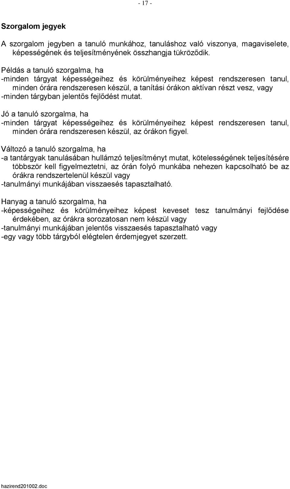 jelentős fejlődést mutat. Jó a tanuló szorgalma, ha -minden tárgyat képességeihez és körülményeihez képest rendszeresen tanul, minden órára rendszeresen készül, az órákon figyel.