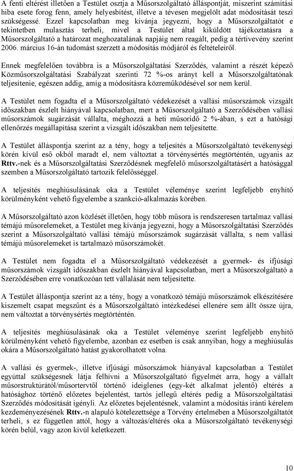 Ezzel kapcsolatban meg kívánja jegyezni, hogy a Műsorszolgáltatót e tekintetben mulasztás terheli, mivel a Testület által kiküldött tájékoztatásra a Műsorszolgáltató a határozat meghozatalának