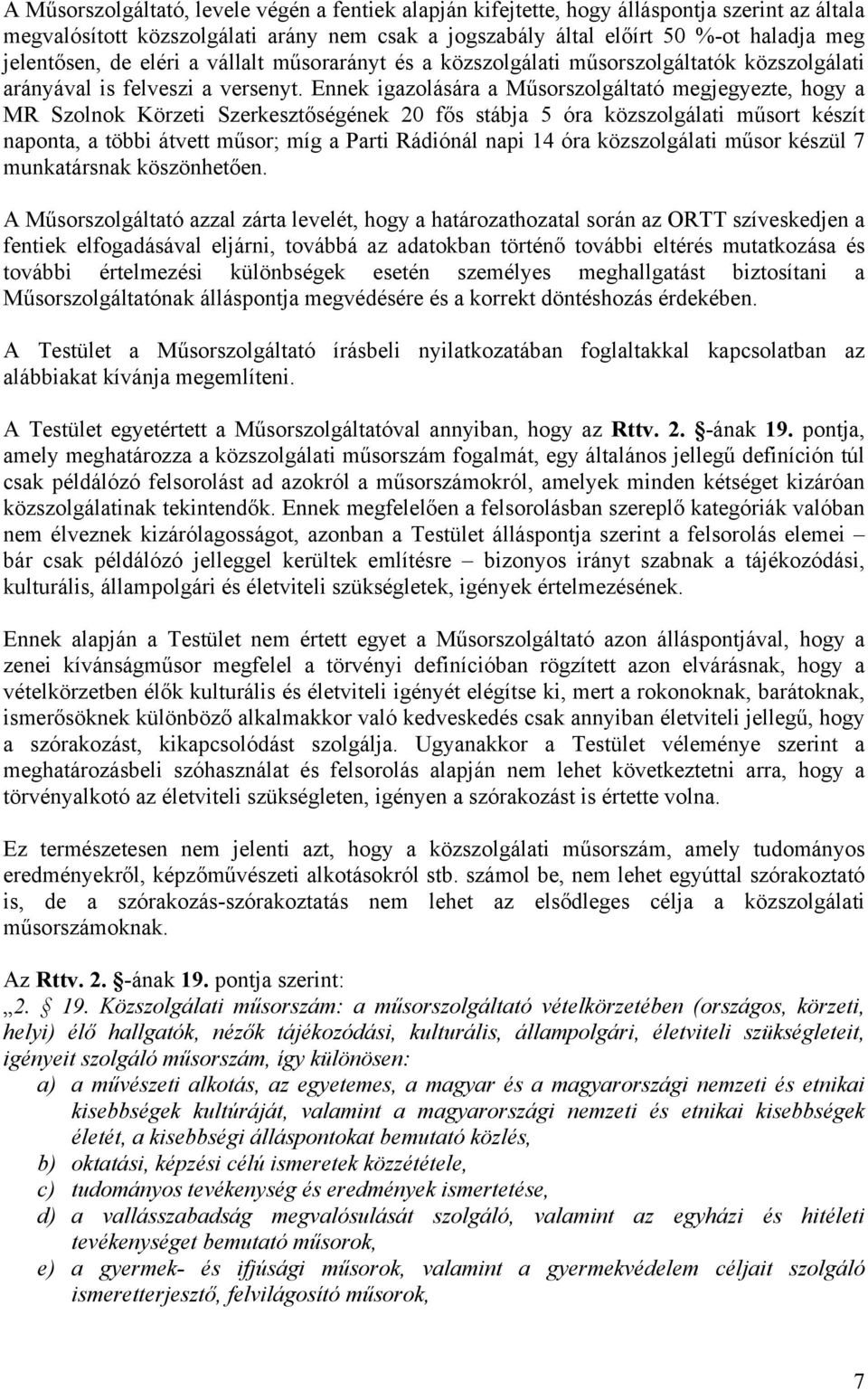 Ennek igazolására a Műsorszolgáltató megjegyezte, hogy a MR Szolnok Körzeti Szerkesztőségének 20 fős stábja 5 óra közszolgálati műsort készít naponta, a többi átvett műsor; míg a Parti Rádiónál napi