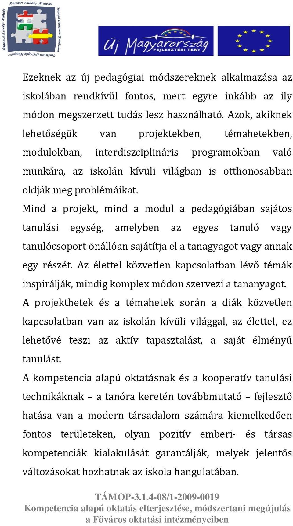 Mind a projekt, mind a modul a pedagógiában sajátos tanulási egység, amelyben az egyes tanuló vagy tanulócsoport önállóan sajátítja el a tanagyagot vagy annak egy részét.