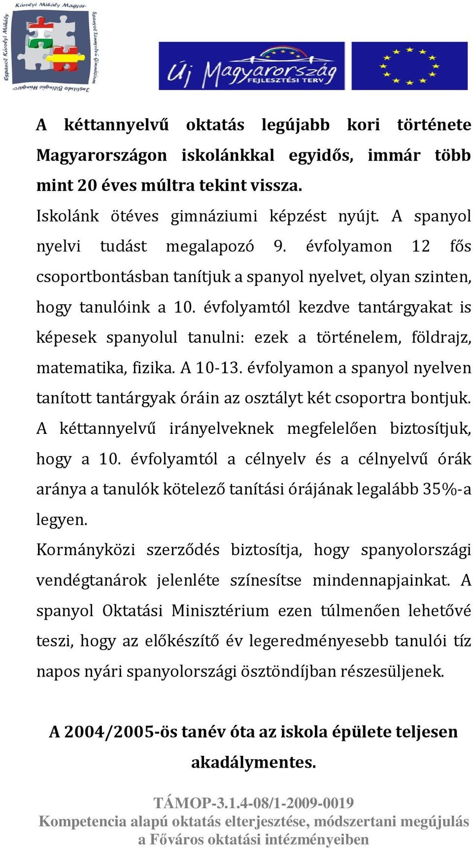 évfolyamtól kezdve tantárgyakat is képesek spanyolul tanulni: ezek a történelem, földrajz, matematika, fizika. A 10-13.